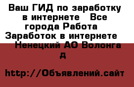 Ваш ГИД по заработку в интернете - Все города Работа » Заработок в интернете   . Ненецкий АО,Волонга д.
